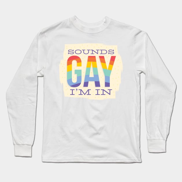 Sounds GAY I'm In Long Sleeve T-Shirt by MajorCompany